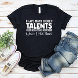 I Have Many Hidden Talents I Just Wish I Could Remember Where I Hid Them T-Shirt