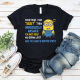 Sometimes I Say ‘Huh?’ Then I’m Immediately Answer. I’m Not Deaf… My Brain Just Has to Load and Buffer First T-Shirt