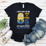 I Get Paid to Be Nice at Work. Not Sure Why My Family Expects That Shit for Free T-Shirt