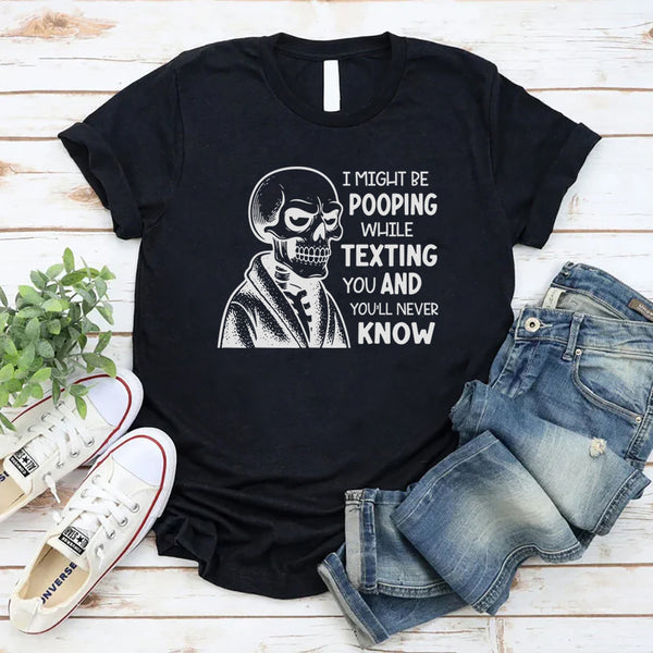 I Might Be Pooping While Texting Funny T-Shirt