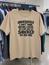 Unfortunately I Don't Think Before I Speak So I Am Just As Shocked As You Are T-Shirt