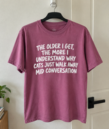 The Older I Get The More I Understand Why Cats Just Walk Away Mid Conversation T-Shirt