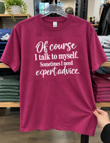 Of Course I Talk To Myself. Sometimes I Need Expert Advice T-Shirt