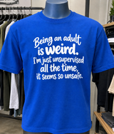 Being An Adult Is Weird I'm Just Unsupervised All The Time It Seems So Unsafe T-Shirt