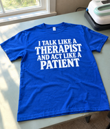 I Talk Like A Therapist And Act Like A Patient T-Shirt