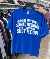 Old Age May Have Slowed Me Down But It Has Not Shut Me Up T-Shirt