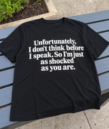 Unfortunately, I Don't Think Before I Speak. So I'm Just As Shocked As You Are T-Shirt