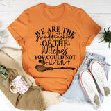 We Are The Granddaughters Of The Witches You Could Not Burn T-Shirt
