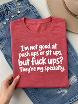 I'm Not Good At Push-Ups Or Sit-Ups, But Fuck-Ups They're My Specialty T-Shirt