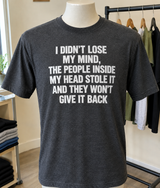 I Didn't Lose My Mind The People Inside My Head Stole It And They Won't Give It Back T-Shirt