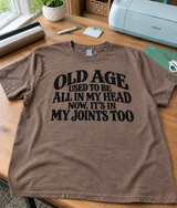 Old Age Used To Be All In My Head Now It's In My Joints Too T-Shirt