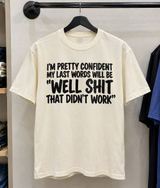 I'm Pretty Confident My Last Words Will Be Well Shit That Didn't Work T-Shirt