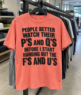 People Better Watch Their P's And Q's Before I Start Handing Out The F's And U's T-Shirt