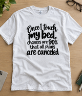 Once I Touch My Bed Chances Are 90% That All Plans Are Canceled T-Shirt