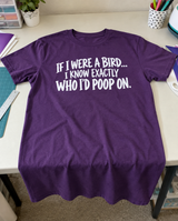If I Were A Bird I Know Exactly Who I'd Poop On.” T-shirt