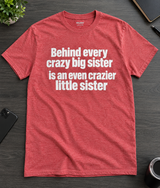 Behind Every Crazy Big Sister Is An Even Crazier Little Sister T-Shirt