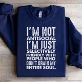 I’m Not Antisocial, I’m Just Selectively Friendly With People Who Don’t Drain My Entire Soul Sweatshirt