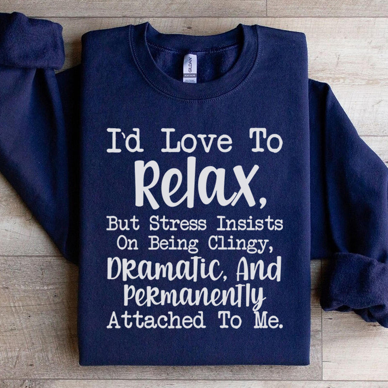 I’d Love to Relax, But Stress Insists on Being Clingy, Dramatic, and Permanently Attached to Me Sweatshirt