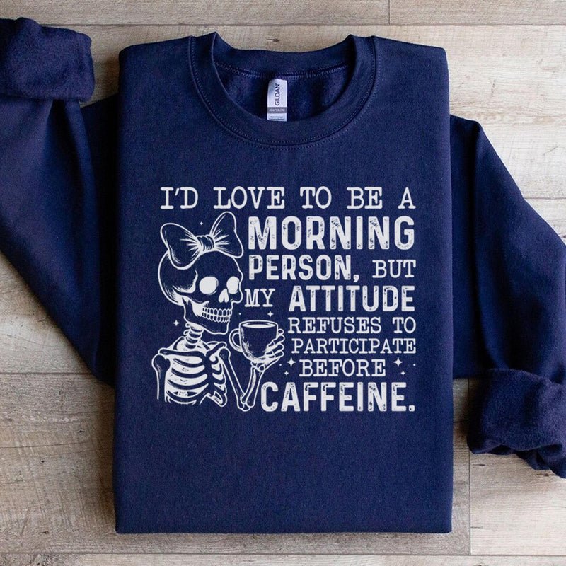 I’d Love to Be a Morning Person, But My Attitude Refuses to Participate Before Caffeine Sweatshirt