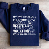 My Stress Has a Full-Time Job, Benefits, and No Vacation Days Ever Sweatshirt
