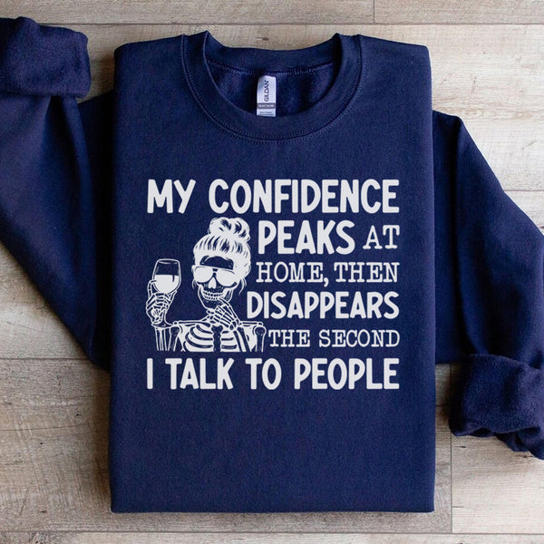 My Confidence Peaks at Home, Then Disappears the Second I Talk to People Sweatshirt