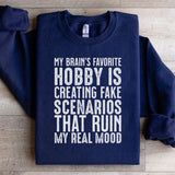 My Brain’s Favorite Hobby Is Creating Fake Scenarios That Ruin My Real Mood Sweatshirt