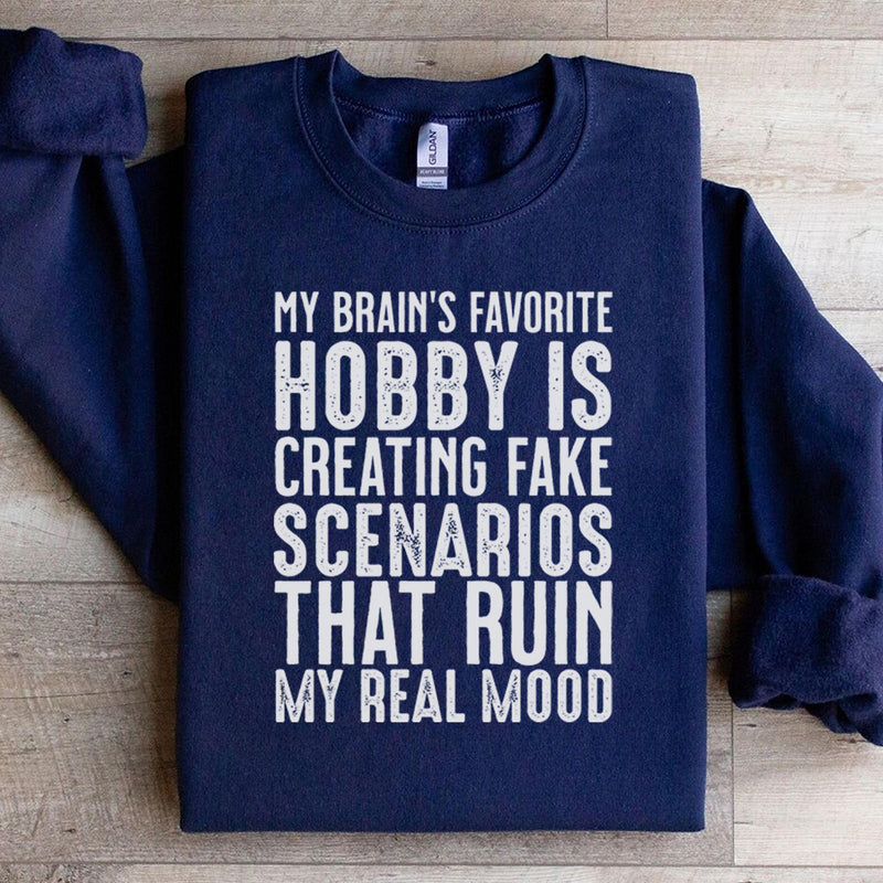 My Brain’s Favorite Hobby Is Creating Fake Scenarios That Ruin My Real Mood Sweatshirt