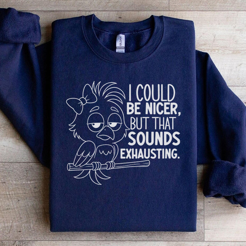 I Could Be Nicer, But That Sounds Exhausting Sweatshirt