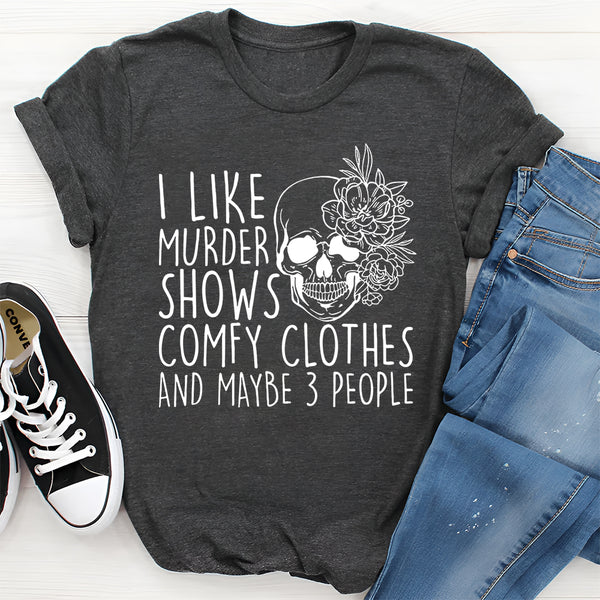I Like Murder Shows Comfy Clothes And Maybe 3 People T-Shirt