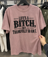 Life's A Bitch But Thankfully So Am I T-Shirt