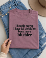 The Only Regret I Have Is I Should've Been More Bitchier T-Shirt