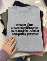 I Wonder If My Recorded Call Has Ever Been Used For Training And Quality Purposes. T-Shirt