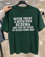 Never Trust A Bitch With Eczema She Just Be Itchin' To Start Some Shit T-Shirt