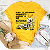 How Do You Sleep Knowing People Don't Like You T-Shirt