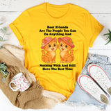 Best Friends Are The People You Can Do Anything T-Shirt