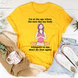 I'm At The Age Where The Next Day My Body T-Shirt