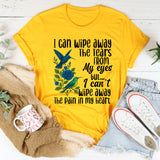 I Can Wipe Away The Tears From My Eyes But I Can't Wipe Away T-Shirt