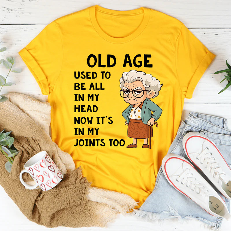 Old Age Used to Be All In My Head Now It's In My Joints Too T-Shirt