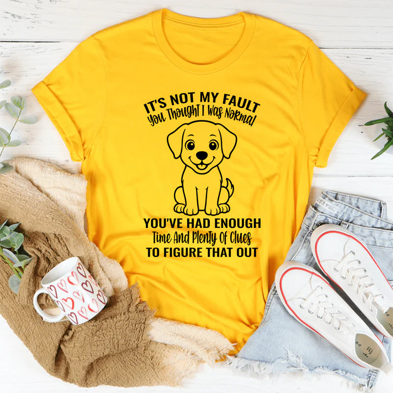 It's Not My Fault You Thought I Was Normal T-Shirt