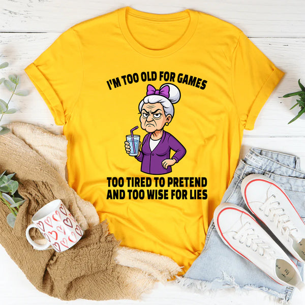 I'm Too Old For Games Too Tired To Pretend T-Shirt