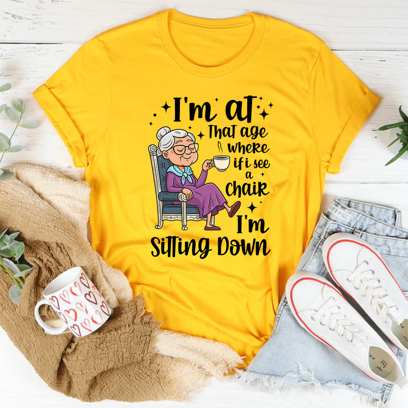I'm At That Age Where If I See A Chair I'M Sitting Down T-Shirt