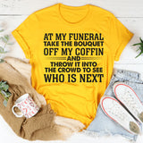 At My Funeral Take The Bouquet Off My Coffin T-Shirt