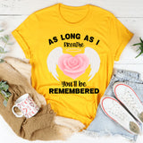 As Long As I Breathe You'll Be Remembered T-Shirt