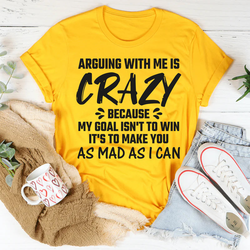 Arguing With Me Is Crazy T-Shirts