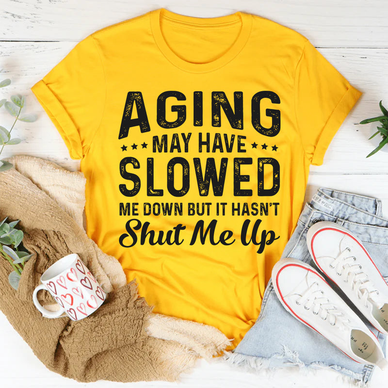 Aging May Have Slowed Me Down But Hasn't Shut Me Up T-Shirt