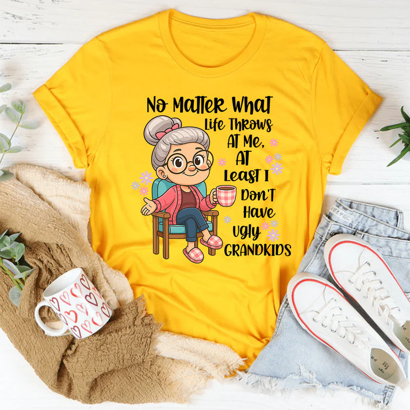 No Matter What Life throws At Me, I Don't Have Ugly Children T-Shirt