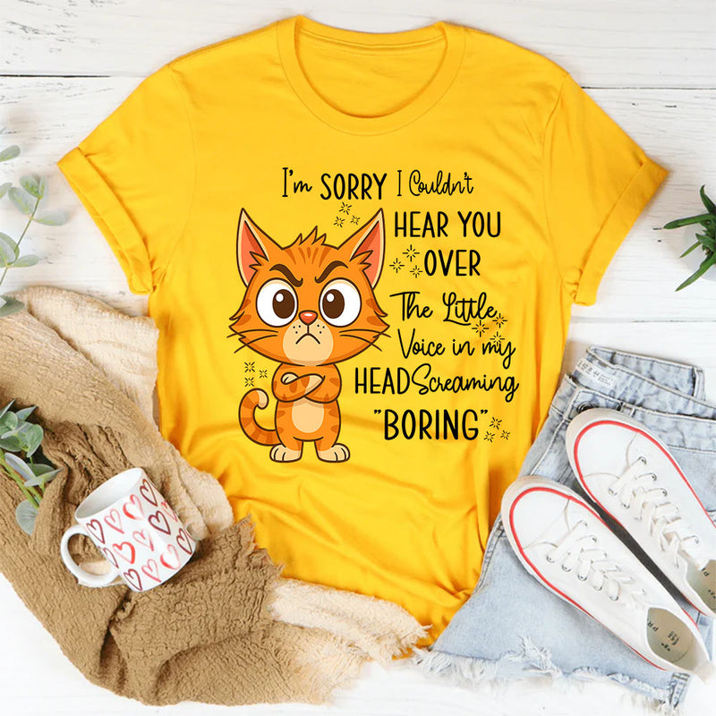 I'm Sorry I Couldn't Hear You Over The Little Voice In My Head Screaming Boring T-Shirt