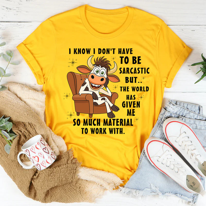 I Don't Have To Be Sarcastic But The World T-Shirt