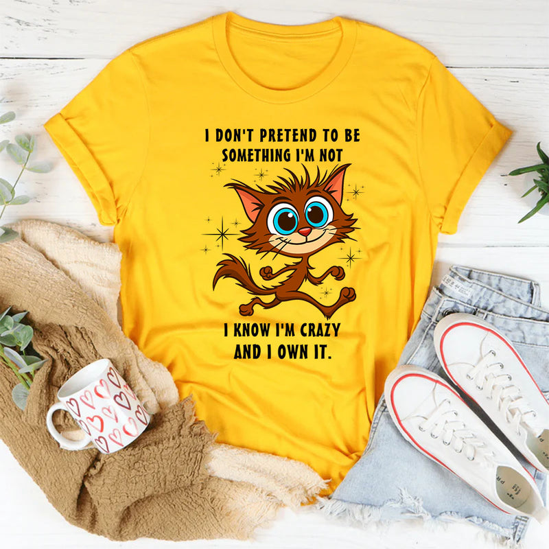 I Don’t Pretend to Be Something I’m Not T-Shirt