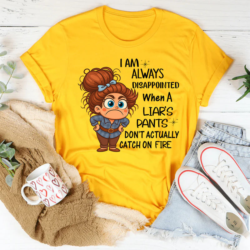 I Am Always Disappointed When Liar´s Pants Don´t Catch On Fire T-Shirt